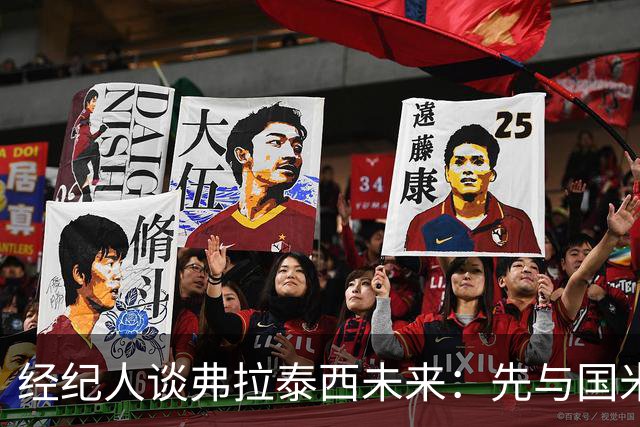 经纪人谈弗拉泰西未来：先与国米沟通，再考虑下一步